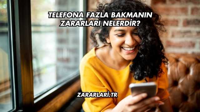Telefona Fazla Bakmanın Zararları Nelerdir?