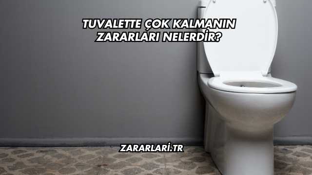 Tuvalette Çok Kalmanın Zararları Nelerdir?