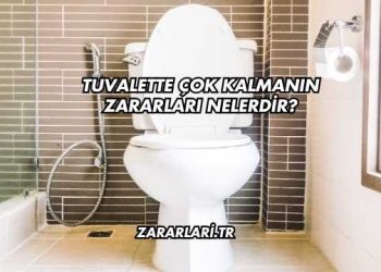 Tuvalette Çok Kalmanın Zararları Nelerdir?
