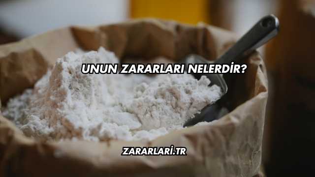 Unun Zararları Nelerdir?