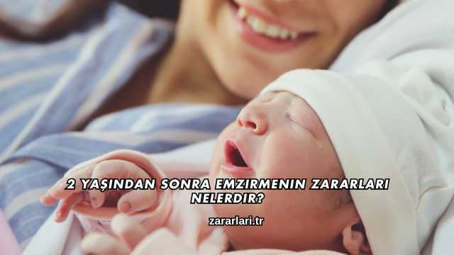 2 Yaşından Sonra Emzirmenin Zararları Nelerdir?