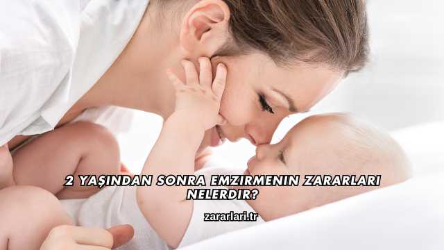 2 Yaşından Sonra Emzirmenin Zararları Nelerdir?