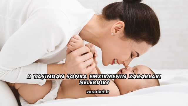 2 Yaşından Sonra Emzirmenin Zararları Nelerdir?