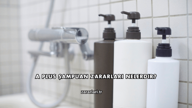 A Plus Şampuan Zararları Nelerdir?