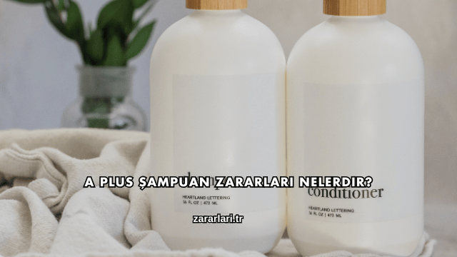 A Plus Şampuan Zararları Nelerdir?