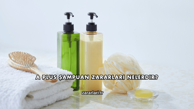 A Plus Şampuan Zararları Nelerdir?
