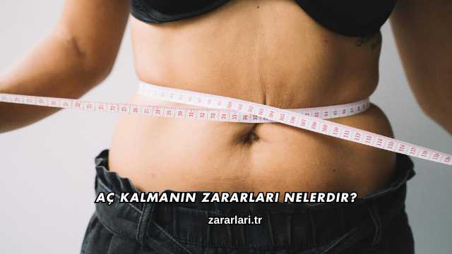 Aç Kalmanın Zararları Nelerdir?