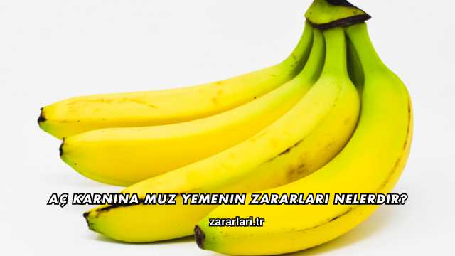 Aç Karnına Muz Yemenin Zararları Nelerdir