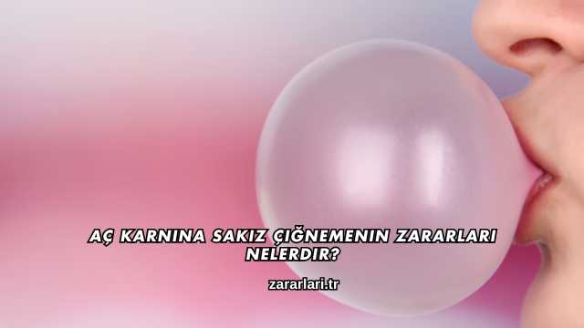 Aç Karnına Sakız Çiğnemenin Zararları Nelerdir?