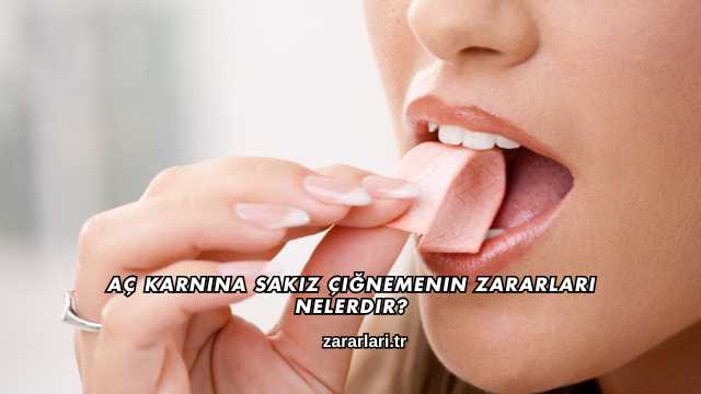 Aç Karnına Sakız Çiğnemenin Zararları Nelerdir?