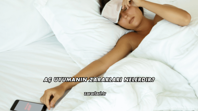 Aç Uyumanın Zararları Nelerdir?