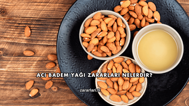 Acı Badem Yağı Zararları Nelerdir?