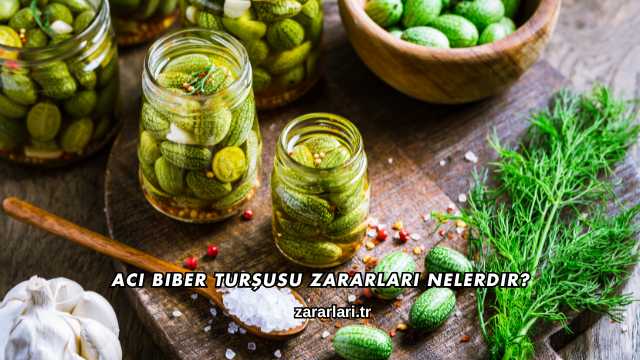 Acı Biber Turşusu Zararları Nelerdir?