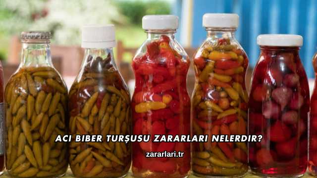 Acı Biber Turşusu Zararları Nelerdir?