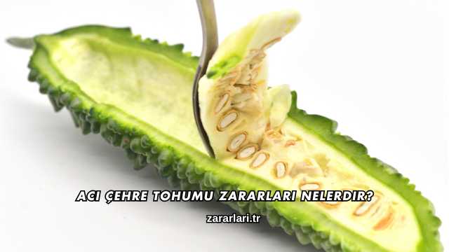 Acı Çehre Tohumu Zararları Nelerdir?