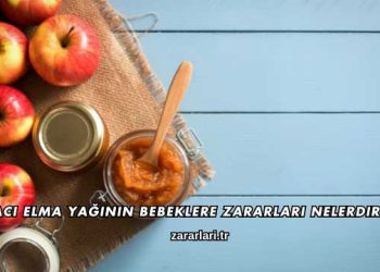 Acı Elma Yağının Bebeklere Zararları Nelerdir?