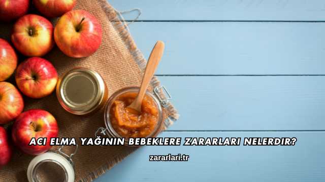 Acı Elma Yağının Bebeklere Zararları Nelerdir?