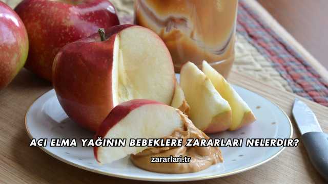 Acı Elma Yağının Bebeklere Zararları Nelerdir?