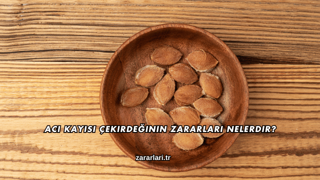 Acı Kayısı Çekirdeğinin Zararları Nelerdir?