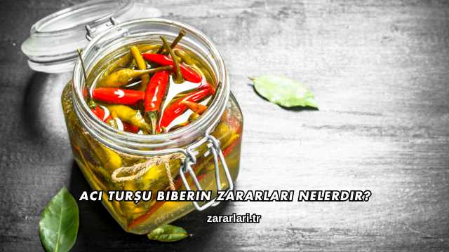 Acı Turşu Biberin Zararları Nelerdir?