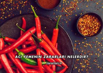 Acı Yemenin Zararları Nelerdir?
