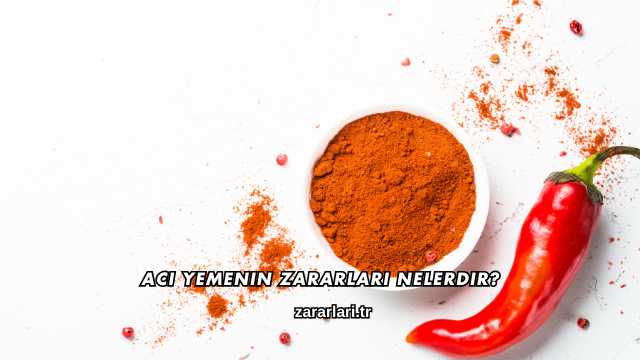 Acı Yemenin Zararları Nelerdir?