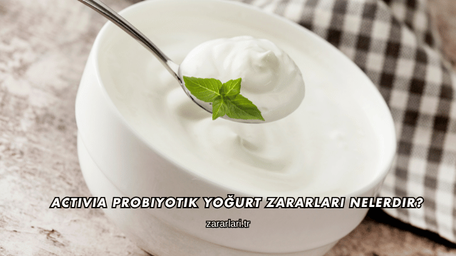 Activia Probiyotik Yoğurt Zararları Nelerdir?