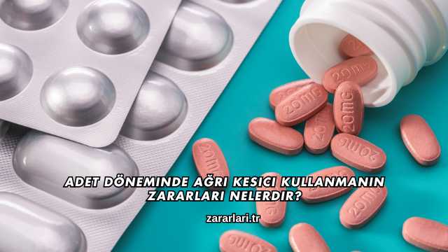 Adet Döneminde Ağrı Kesici Kullanmanın Zararları Nelerdir