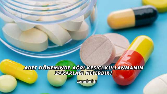 Adet Döneminde Ağrı Kesici Kullanmanın Zararları Nelerdir