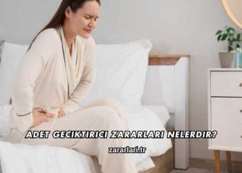 Adet Geciktirici Zararları Nelerdir?