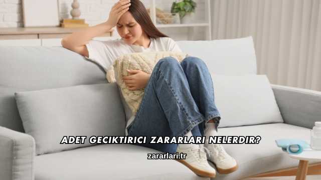 Adet Geciktirici Zararları Nelerdir?