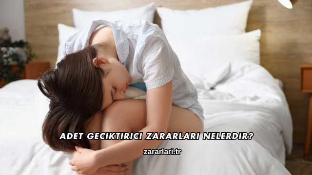 Adet Geciktirici Zararları Nelerdir?