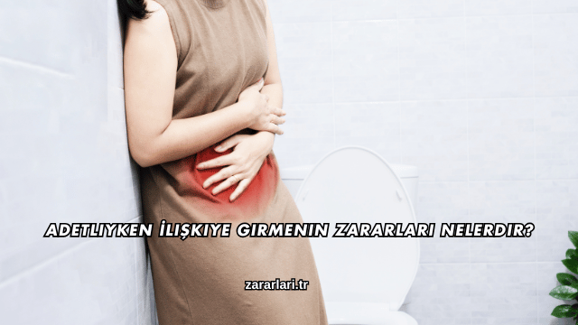 Adetliyken İlişkiye Girmenin Zararları Nelerdir?