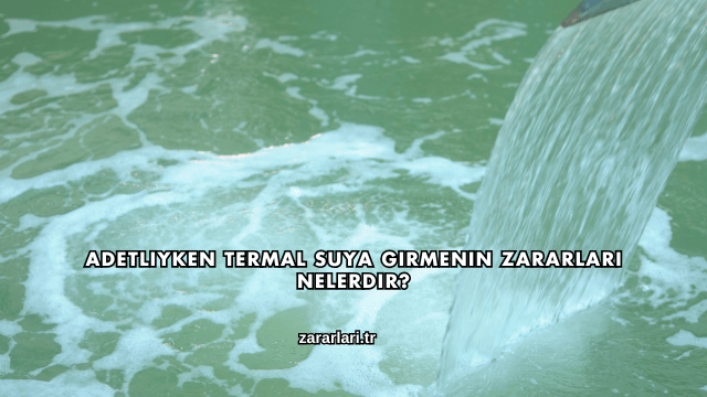 Adetliyken Termal Suya Girmenin Zararları Nelerdir?