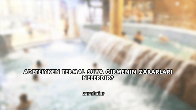 Adetliyken Termal Suya Girmenin Zararları Nelerdir?