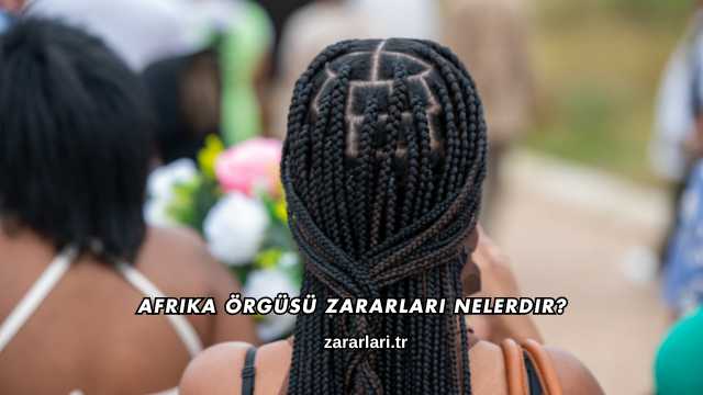 Afrika Örgüsü Zararları Nelerdir?