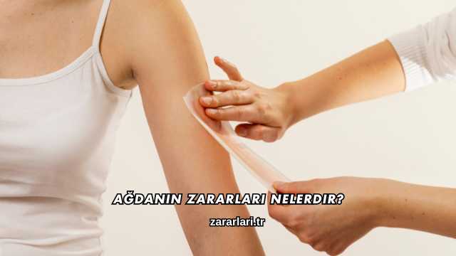 Ağdanın Zararları Nelerdir?