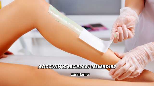 Ağdanın Zararları Nelerdir?