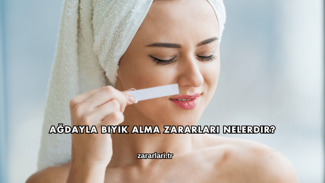 Ağdayla Bıyık Alma Zararları Nelerdir?