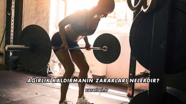 Ağırlık Kaldırmanın Zararları Nelerdir?
