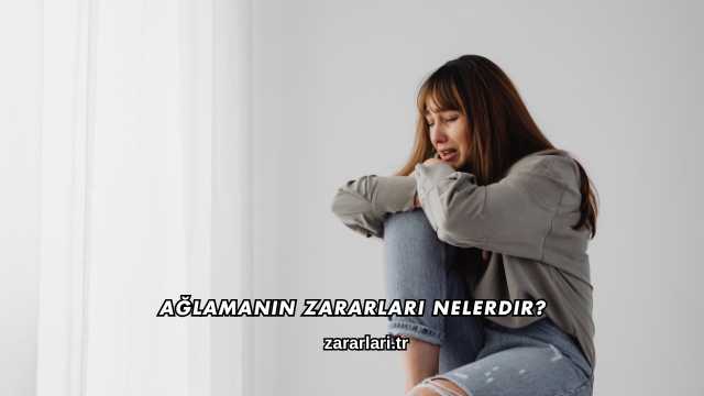 Ağlamanın Zararları Nelerdir?