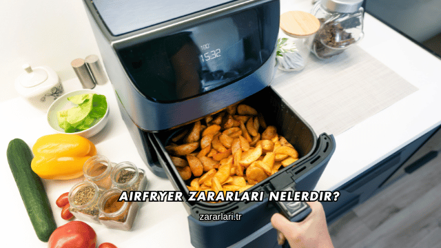 Airfryer Zararları Nelerdir?
