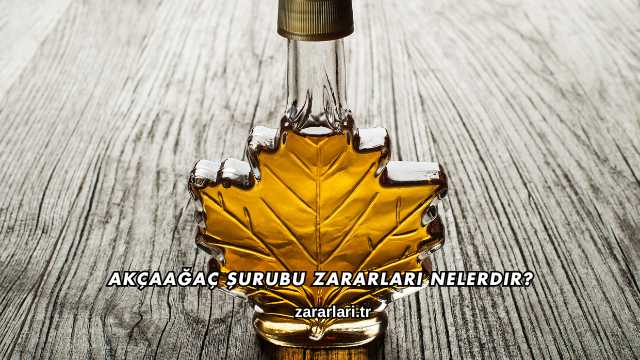 Akçaağaç Şurubu Zararları Nelerdir?