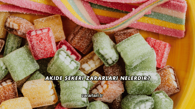 Akide Şekeri Zararları Nelerdir?