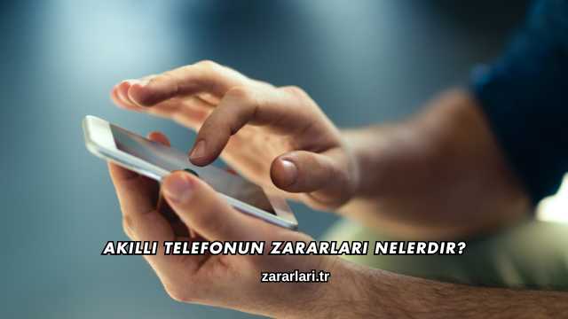 Akıllı Telefonun Zararları Nelerdir?