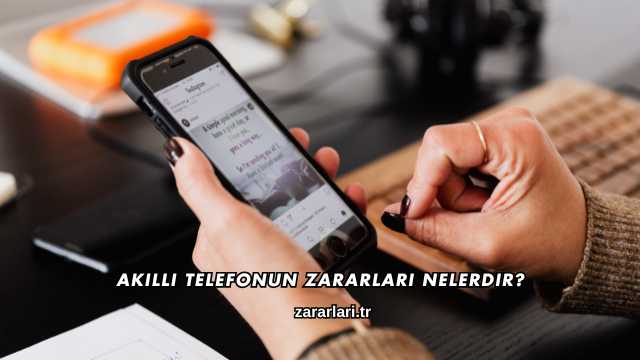 Akıllı Telefonun Zararları Nelerdir?