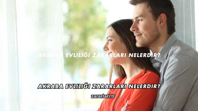 Akraba Evliliği Zararları Nelerdir?