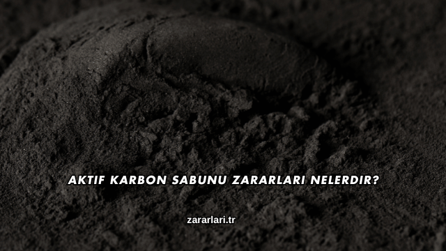 Aktif Karbon Sabunu Zararları Nelerdir?