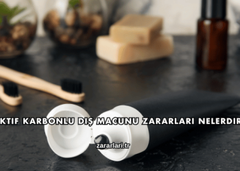 Aktif Karbonlu Diş Macunu Zararları Nelerdir?