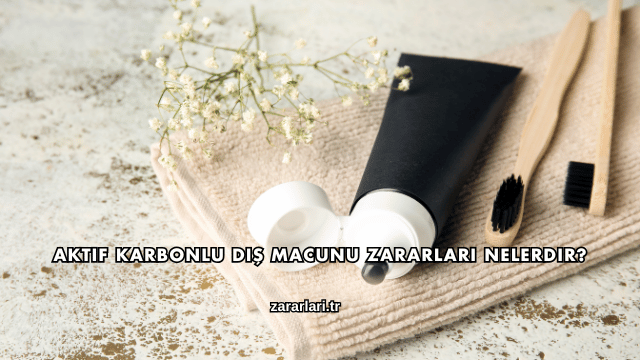 Aktif Karbonlu Diş Macunu Zararları Nelerdir?